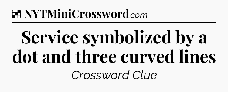 Solution: Service symbolized by a dot and three curved lines - NYT Crossword