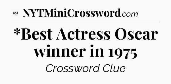 *Best Actress Oscar winner in 1975 - WSJ Crossword