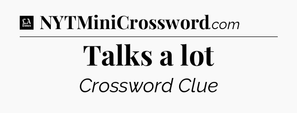Talks a lot - LA Times Crossword