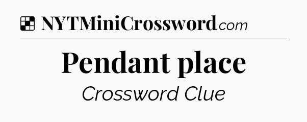 Solution: Pendant place - NYT Crossword