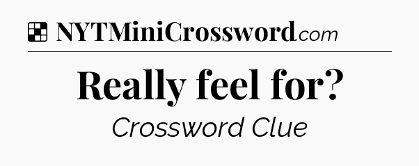 Solution: Really feel for - NYT Crossword