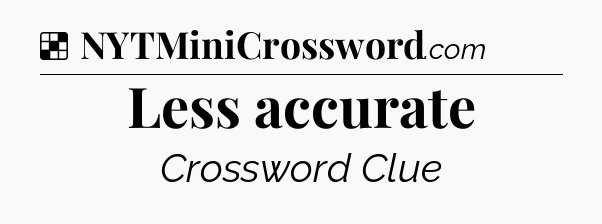 Solution: Less accurate - NYT Crossword