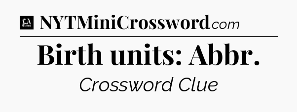 Birth units: Abbr - LA Times Crossword
