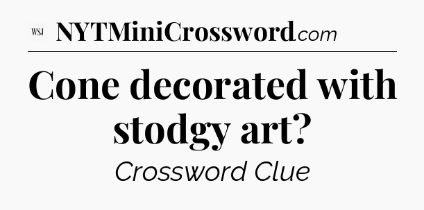 Cone decorated with stodgy art - WSJ Crossword