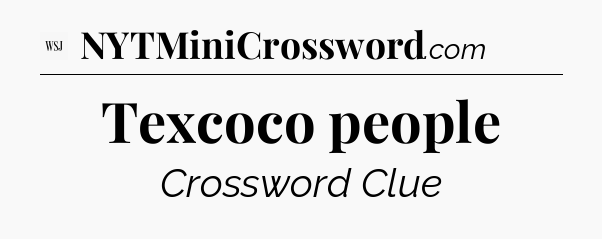 Texcoco people - WSJ Crossword