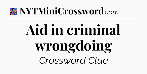 Aid in criminal wrongdoing Crossword Clue