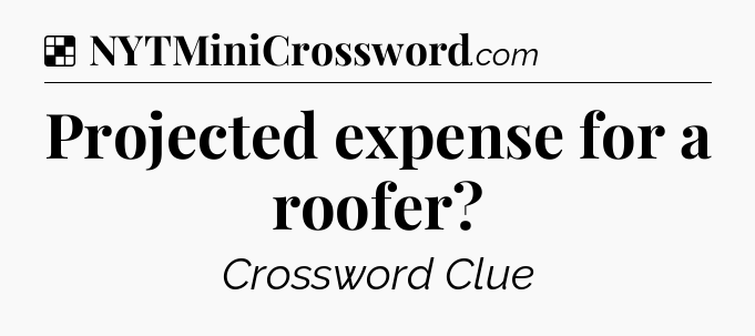 Solution: Projected expense for a roofer - NYT Crossword