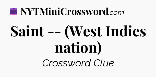 Saint -- (West Indies nation) - Thomas Joseph Crossword
