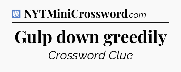 Gulp down greedily Puzzle Page Crossword Clue