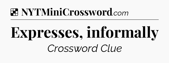 Solution: Expresses, informally - NYT Crossword