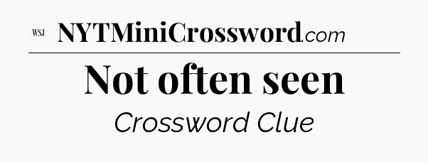 Not often seen - WSJ Crossword