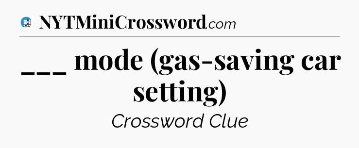 ___ mode (gas-saving car setting) Crossword Clue