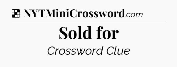 Solution: Sold for - NYT Crossword