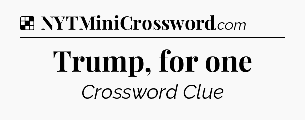 Solution: Trump, for one - NYT Crossword