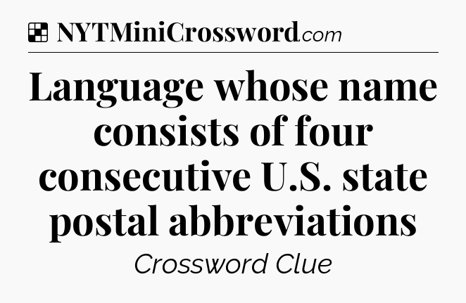 Solution: Language whose name consists of four consecutive U.S. state postal abbreviations - NYT Crossword