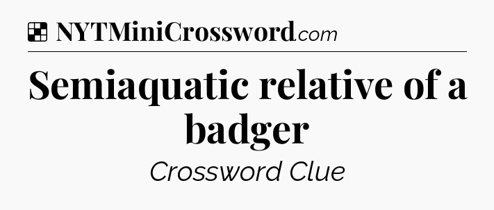 Solution: Semiaquatic relative of a badger - NYT Crossword
