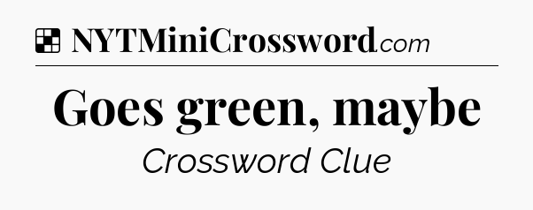 Solution: Goes green, maybe - NYT Crossword