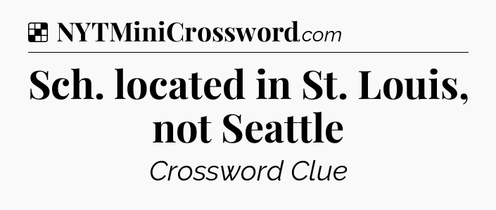 Solution: Sch. located in St. Louis, not Seattle - NYT Crossword