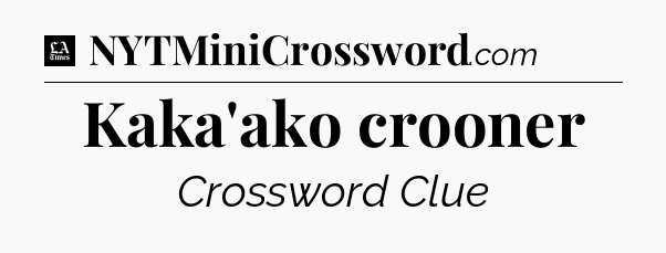 Kaka'ako crooner - LA Times Crossword