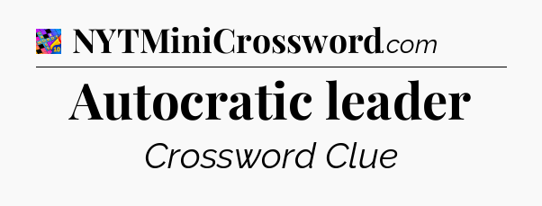 Autocratic leader Crossword Clue