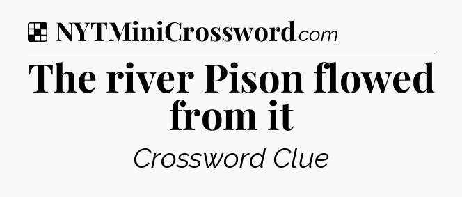 Solution: The river Pison flowed from it - NYT Crossword