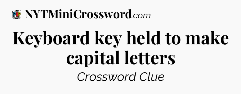 Keyboard key held to make capital letters Crossword Clue