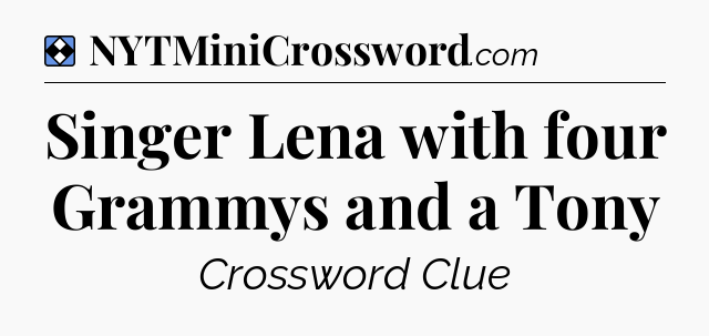 Solution: Singer Lena with four Grammys and a Tony - NYT Mini Crossword