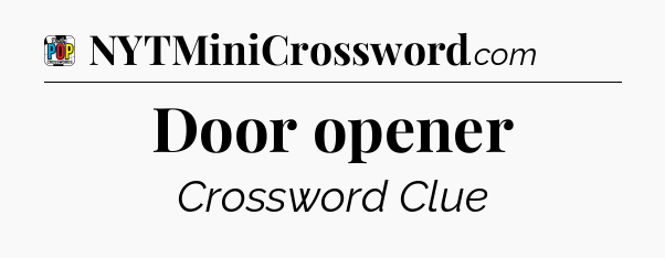 Door opener Crossword Clue
