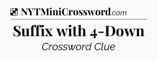 Solution: Suffix with 4-Down - NYT Crossword