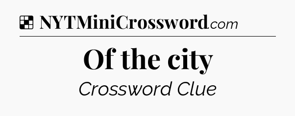 Solution: Of the city - NYT Crossword
