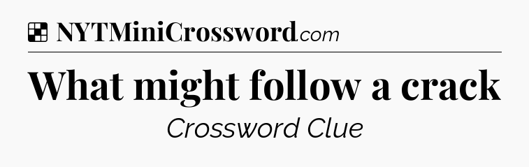 Solution: What might follow a crack - NYT Crossword