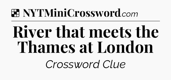 Solution: River that meets the Thames at London - NYT Crossword