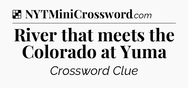 Solution: River that meets the Colorado at Yuma - NYT Crossword