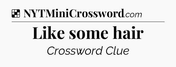 Solution: Like some hair - NYT Crossword