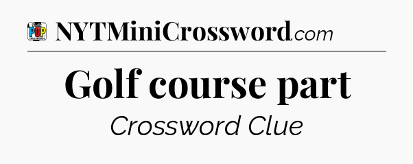Golf course part Crossword Clue