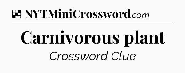 Solution: Carnivorous plant - NYT Crossword