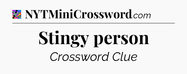 Stingy person Crossword Clue