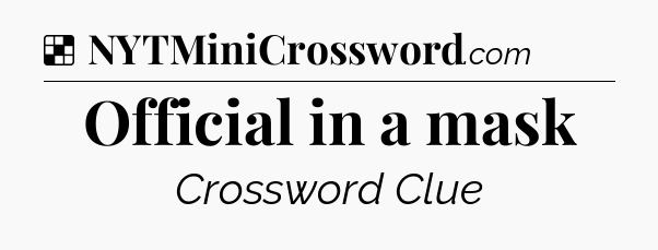 Solution: Official in a mask - NYT Crossword