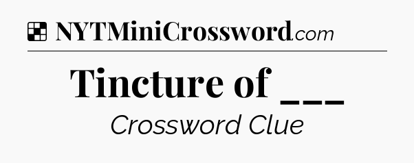 Solution: Tincture of ___ - NYT Crossword