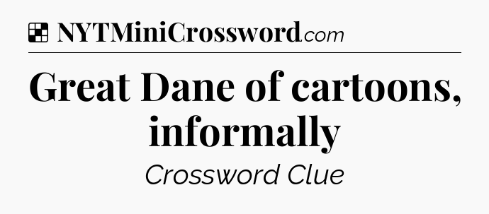 Solution: Great Dane of cartoons, informally - NYT Crossword