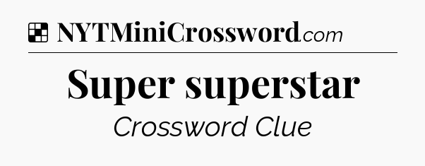 Solution: Super superstar - NYT Crossword