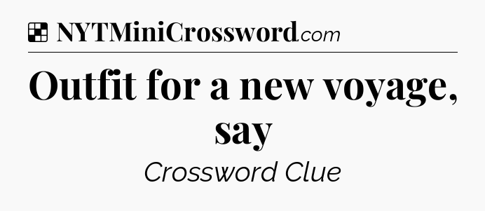 Solution: Outfit for a new voyage, say - NYT Crossword