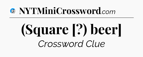 (Square [?) beer] Crossword Clue