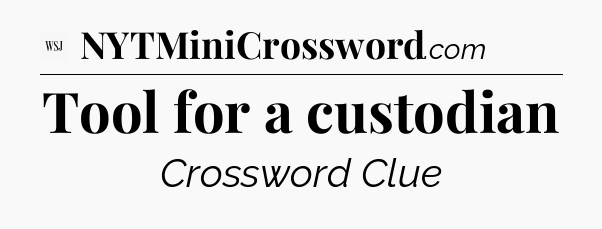 Tool for a custodian - WSJ Crossword