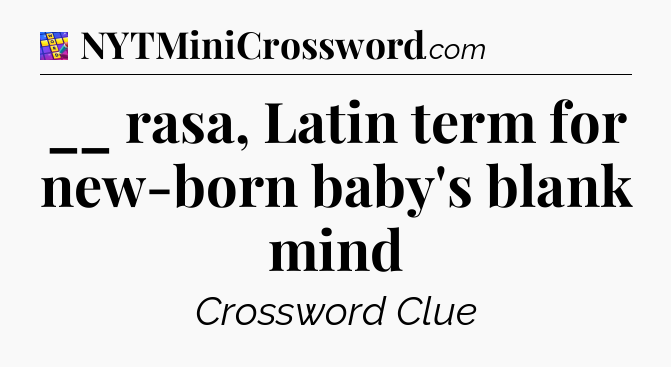 __ rasa, Latin term for new-born baby's blank mind Codycross