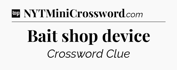 Bait shop device Crossword Clue