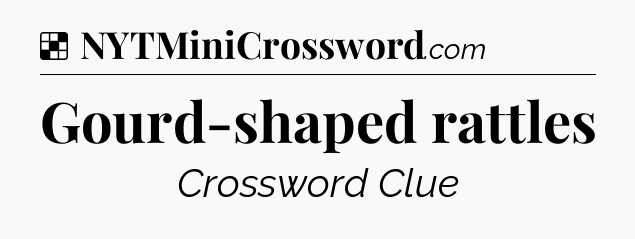 Solution: Gourd-shaped rattles - NYT Crossword