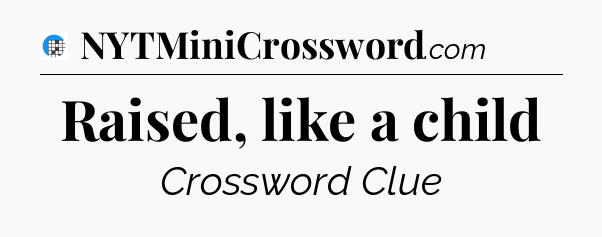 Raised, like a child Crossword Clue