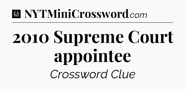 2010 Supreme Court appointee - LA Times Crossword