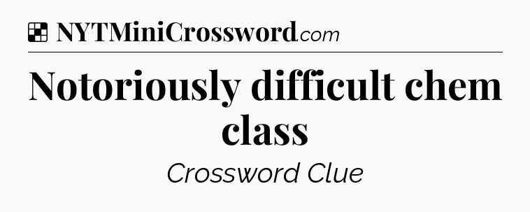 Solution: Notoriously difficult chem class - NYT Crossword